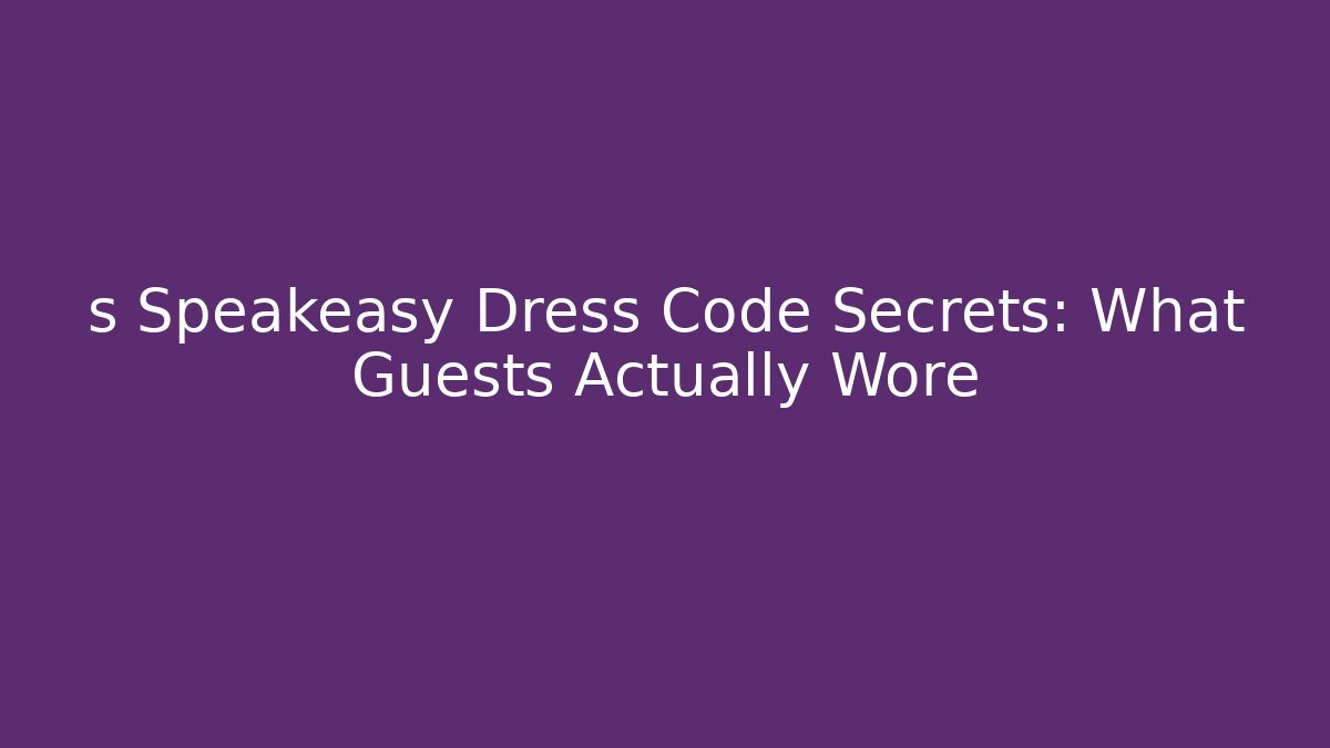 s Speakeasy Dress Code Secrets: What Guests Actually Wore