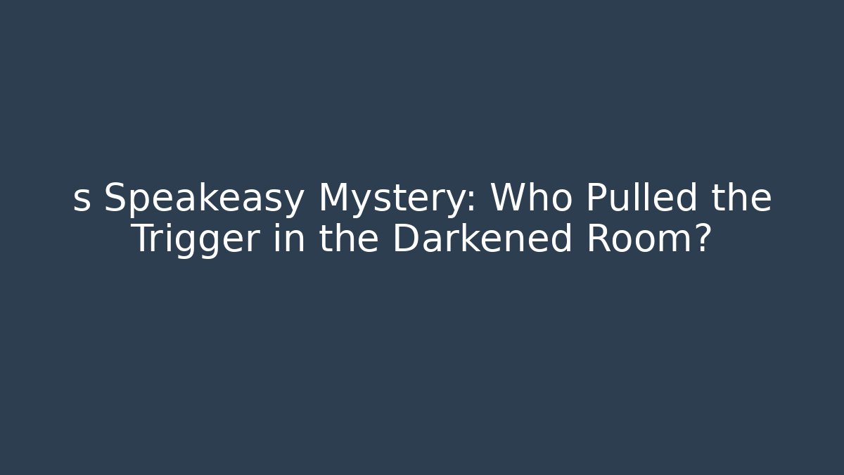 s Speakeasy Mystery: Who Pulled the Trigger in the Darkened Room? - Critter Realm