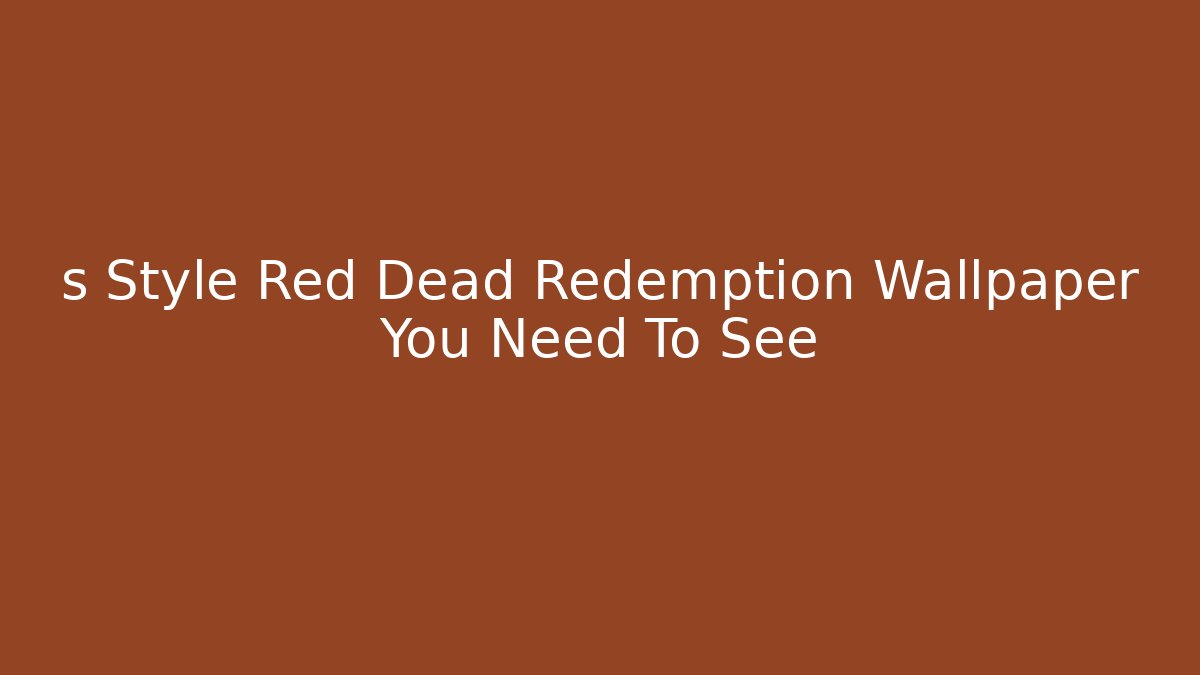 s Style Red Dead Redemption Wallpaper You Need To See