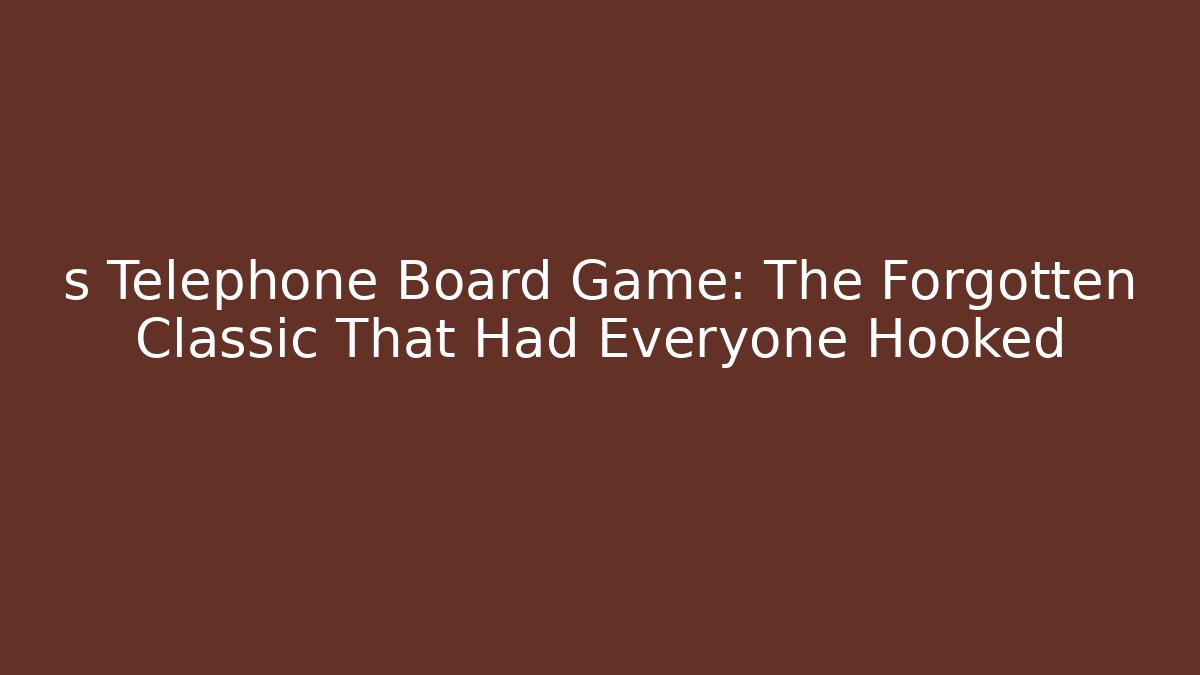 s Telephone Board Game: The Forgotten Classic That Had Everyone Hooked