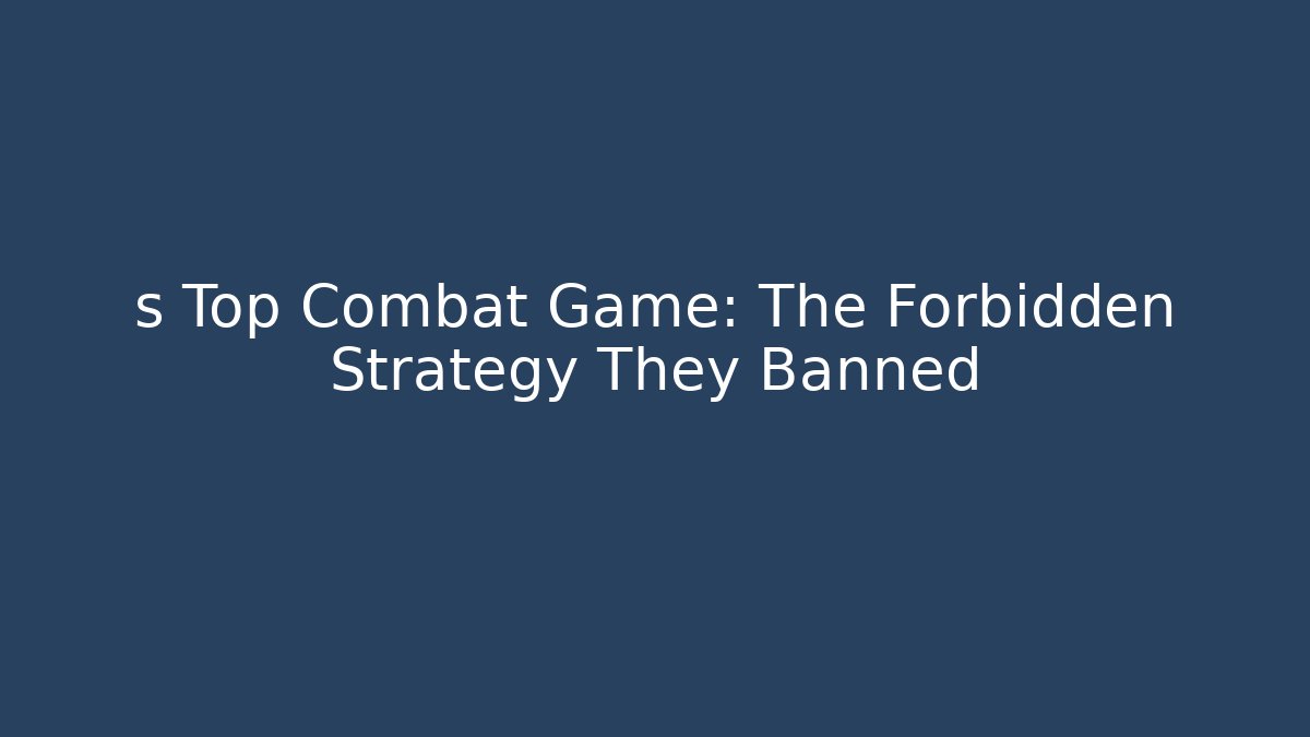 s Top Combat Game: The Forbidden Strategy They Banned