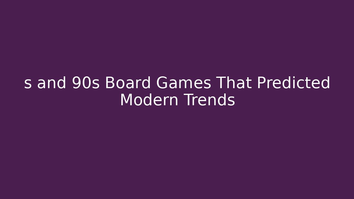 s and 90s Board Games That Predicted Modern Trends