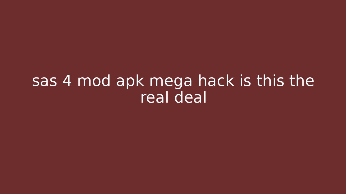sas 4 mod apk mega hack is this the real deal