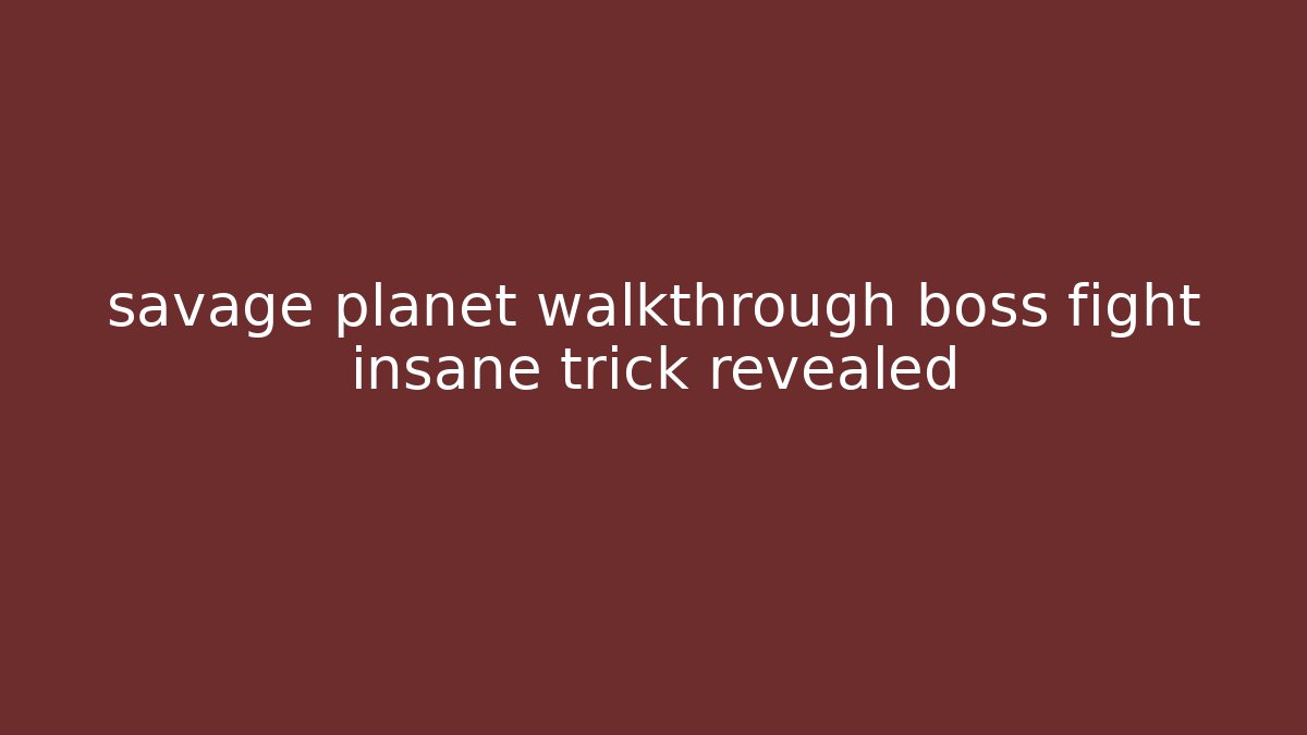 savage planet walkthrough boss fight insane trick revealed