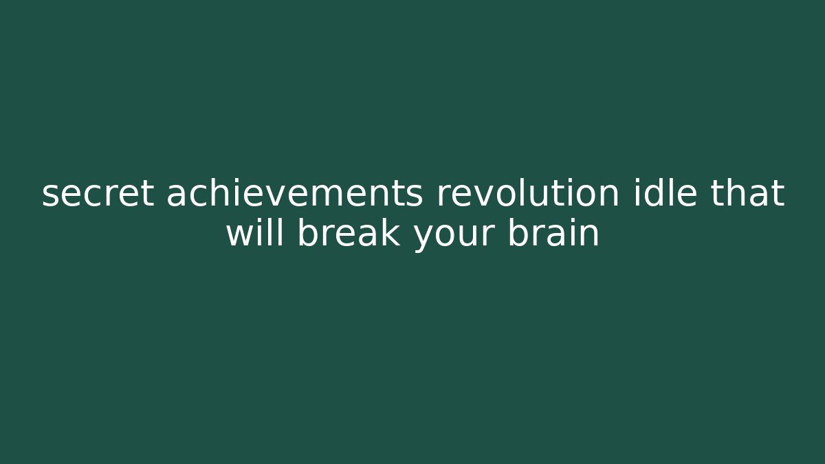 secret achievements revolution idle that will break your brain