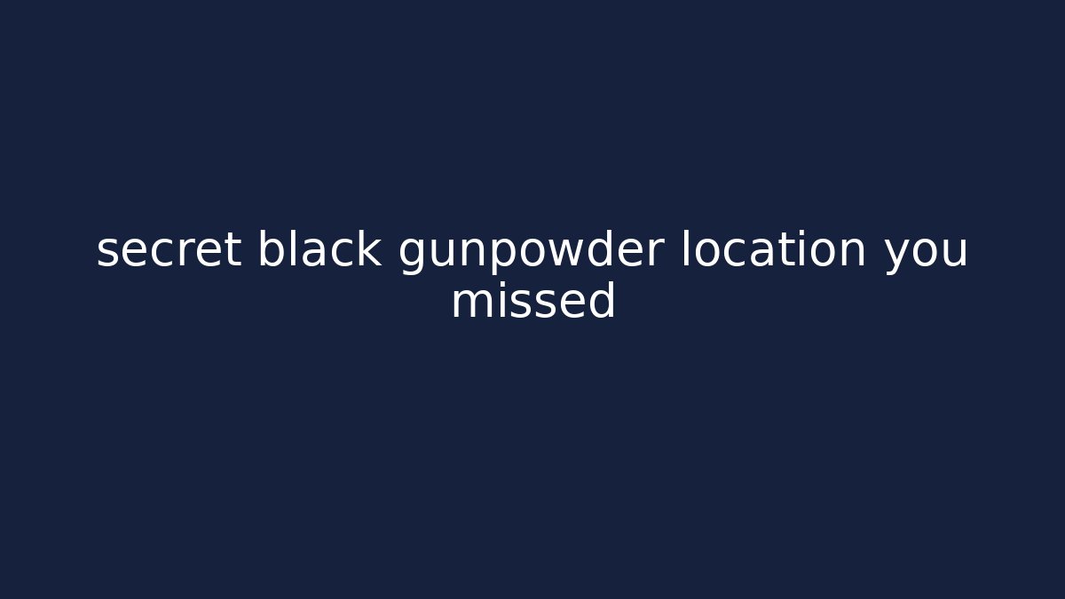 secret black gunpowder location you missed