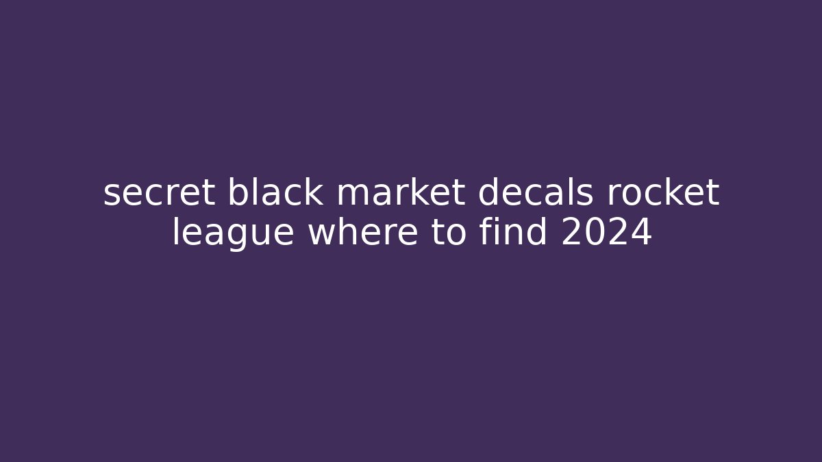 secret black market decals rocket league where to find 2024
