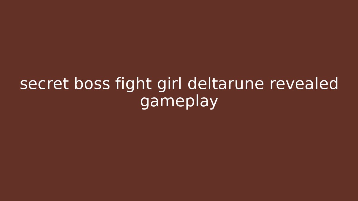 secret boss fight girl deltarune revealed gameplay