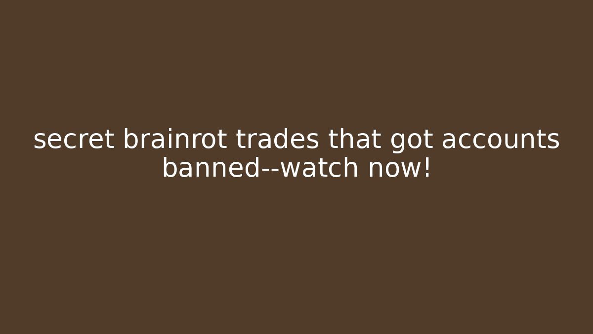 secret brainrot trades that got accounts banned—watch now!