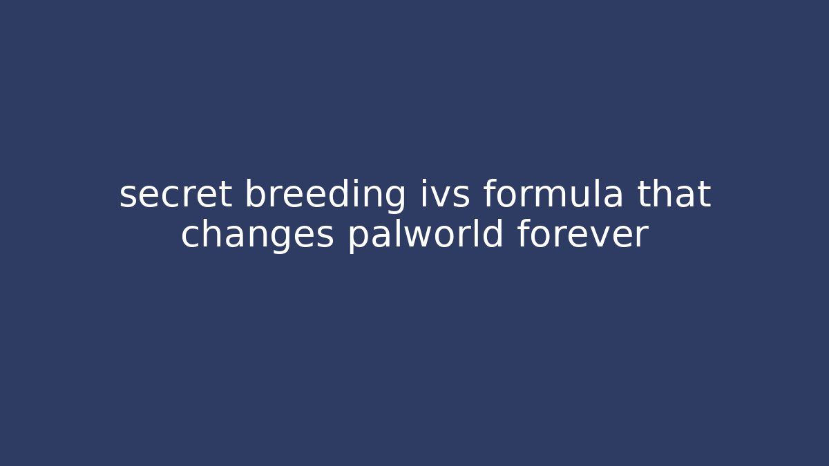 secret breeding ivs formula that changes palworld forever - Critter Realm