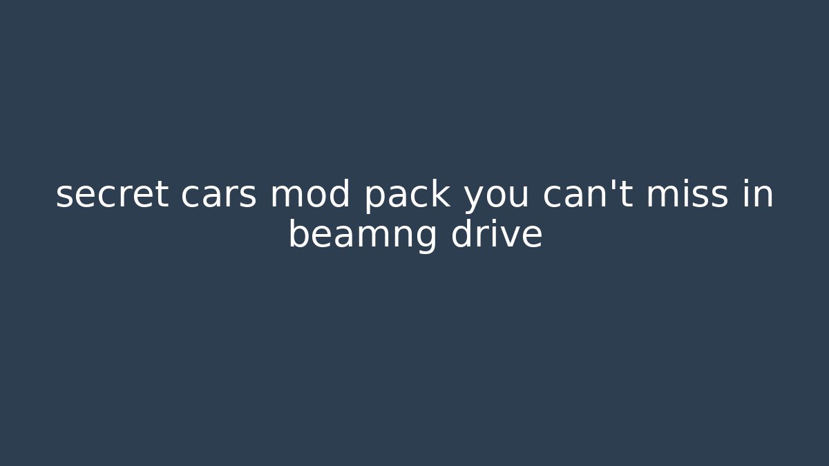 secret cars mod pack you can't miss in beamng drive