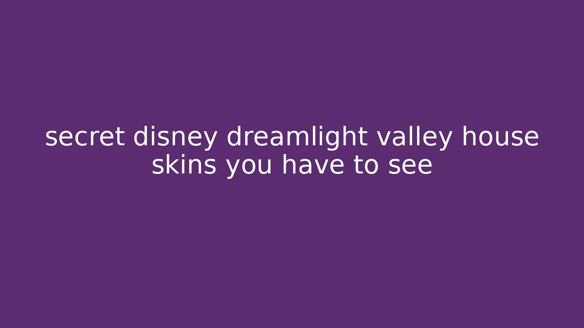 secret disney dreamlight valley house skins you have to see