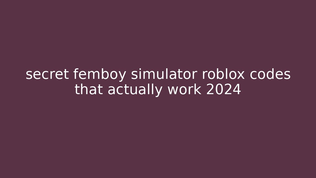 secret femboy simulator roblox codes that actually work 2024