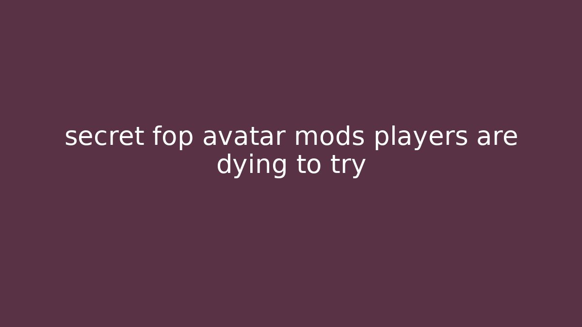 secret fop avatar mods players are dying to try
