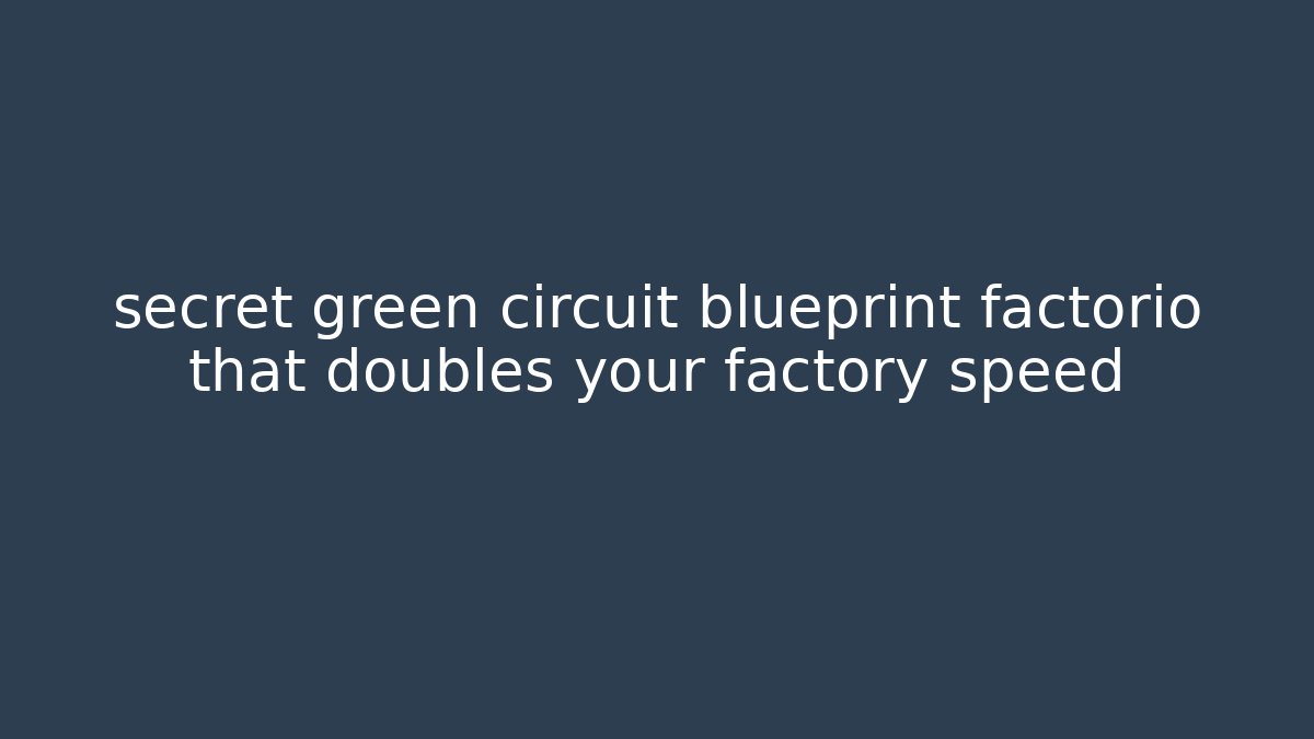 secret green circuit blueprint factorio that doubles your factory speed