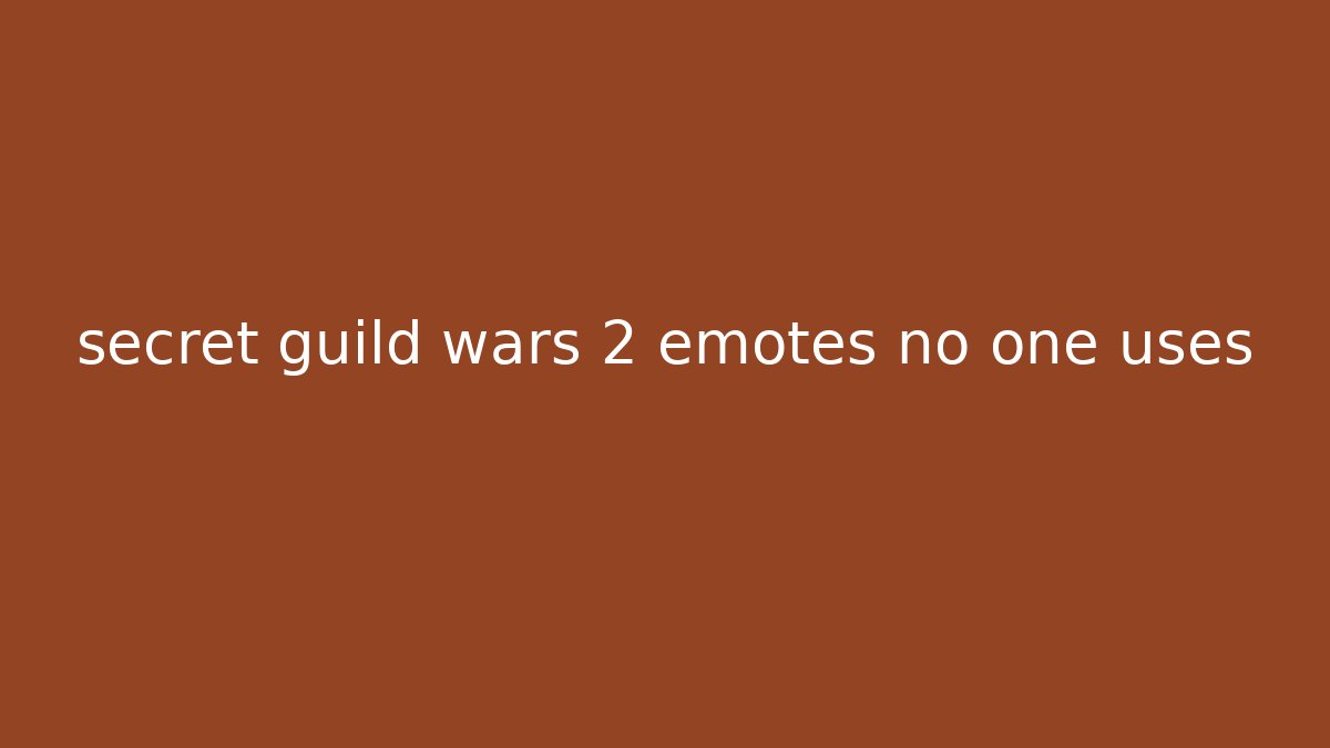 secret guild wars 2 emotes no one uses
