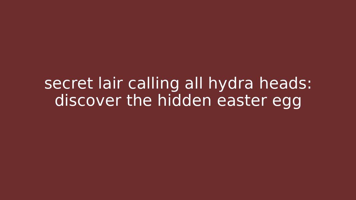 secret lair calling all hydra heads: discover the hidden easter egg