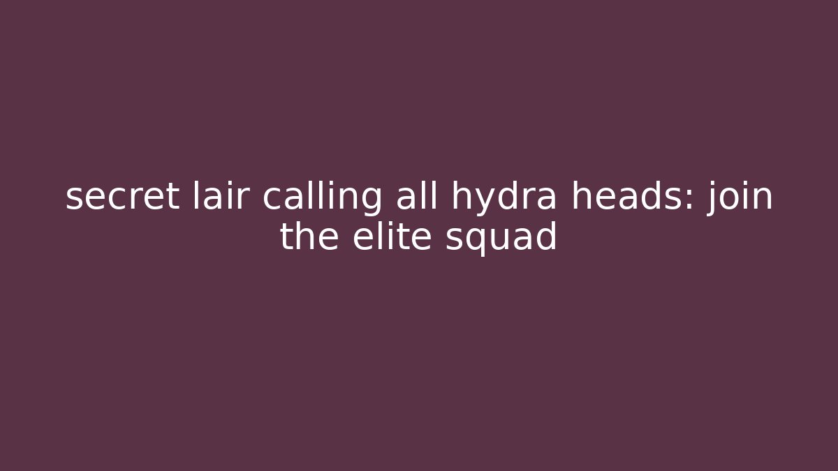 secret lair calling all hydra heads: join the elite squad