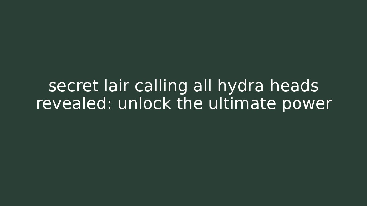 secret lair calling all hydra heads revealed: unlock the ultimate power