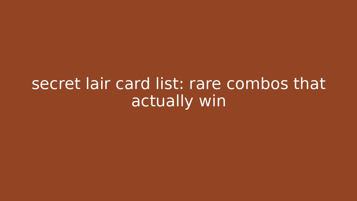 secret lair card list: rare combos that actually win