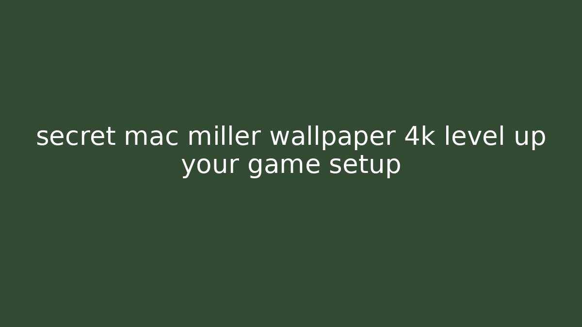 secret mac miller wallpaper 4k level up your game setup