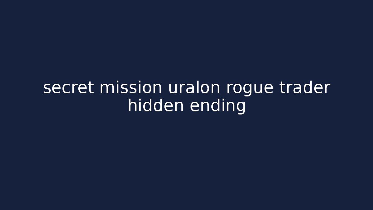 secret mission uralon rogue trader hidden ending