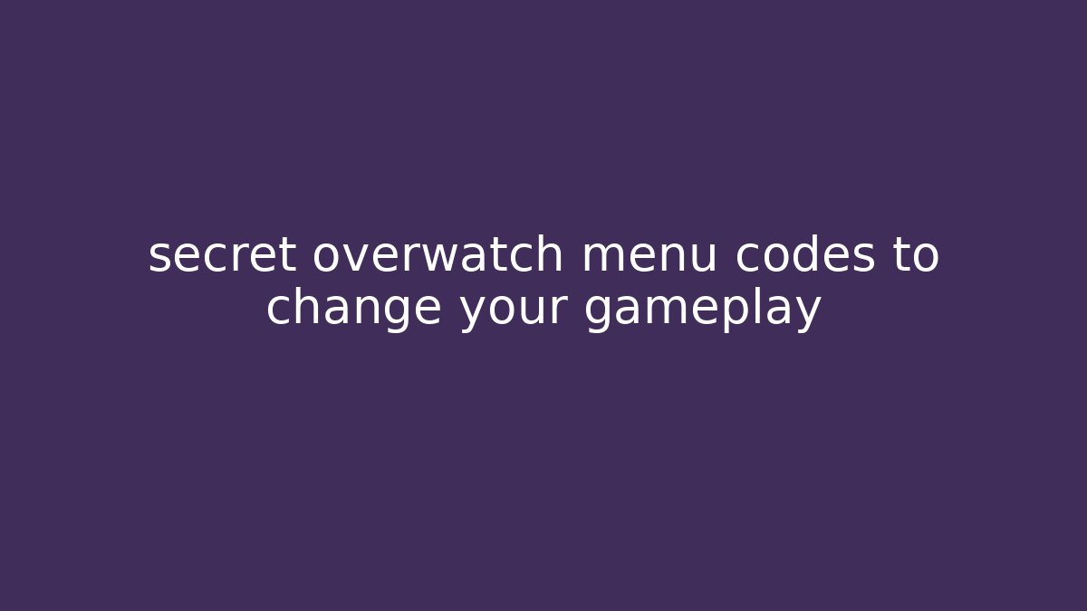 secret overwatch menu codes to change your gameplay