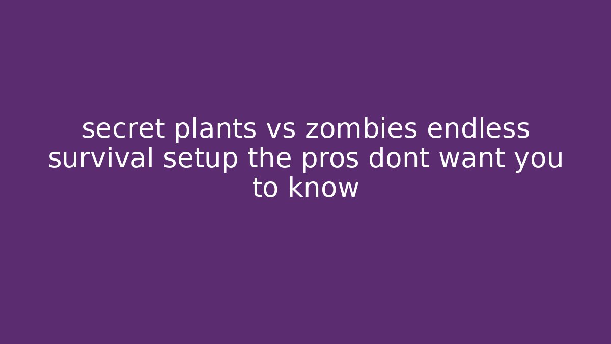 secret plants vs zombies endless survival setup the pros dont want you to know