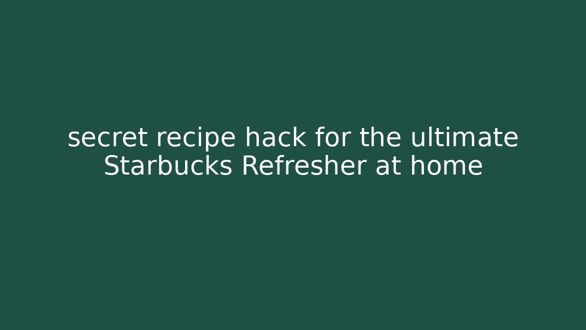 secret recipe hack for the ultimate Starbucks Refresher at home