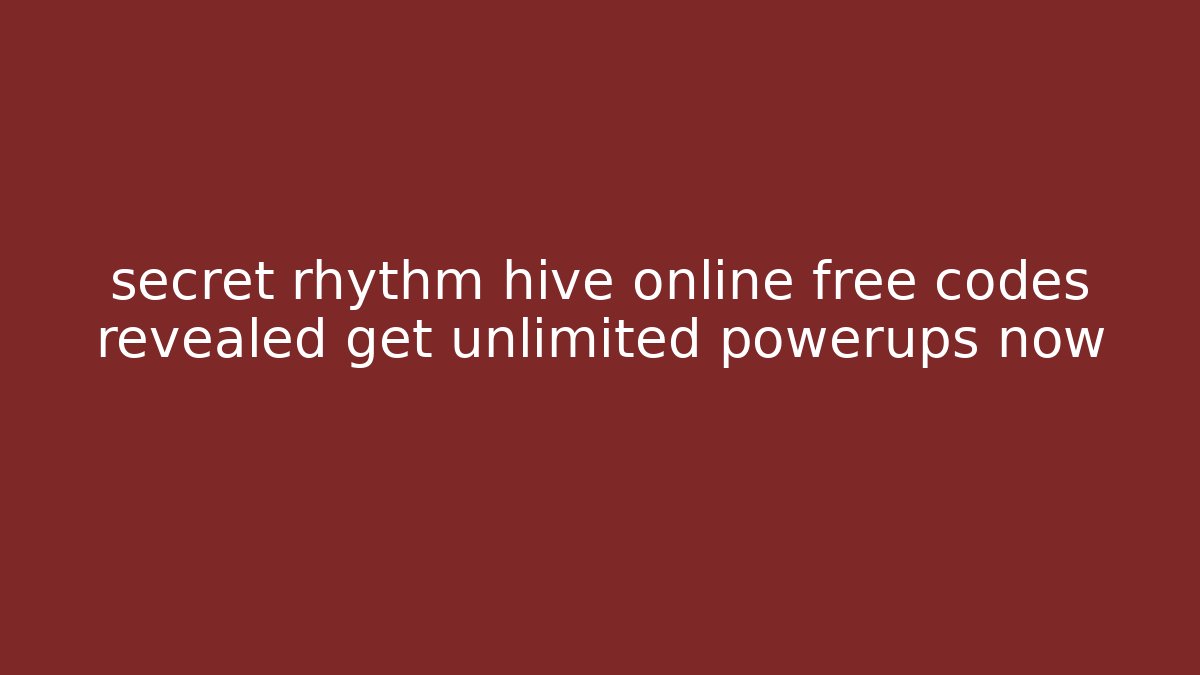 secret rhythm hive online free codes revealed get unlimited powerups now