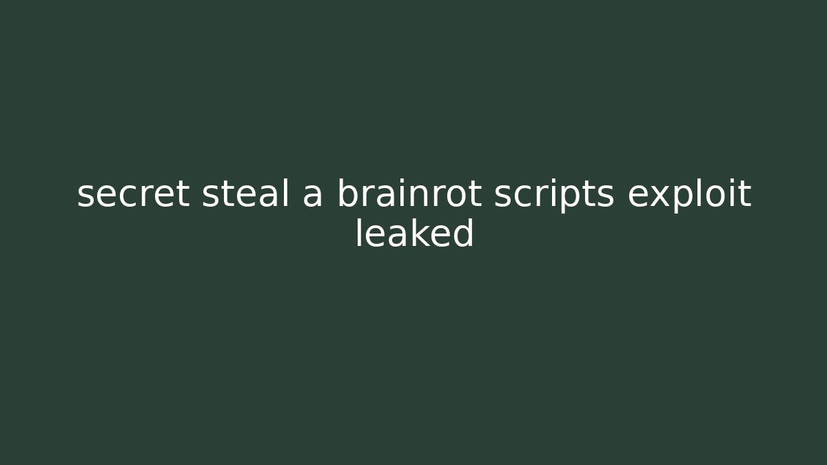 secret steal a brainrot scripts exploit leaked