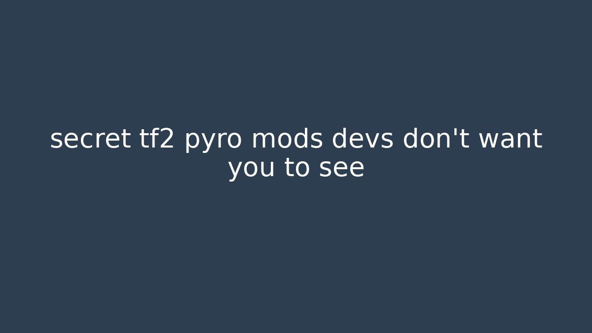 secret tf2 pyro mods devs don't want you to see