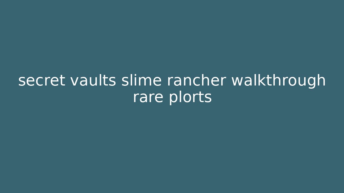 secret vaults slime rancher walkthrough rare plorts