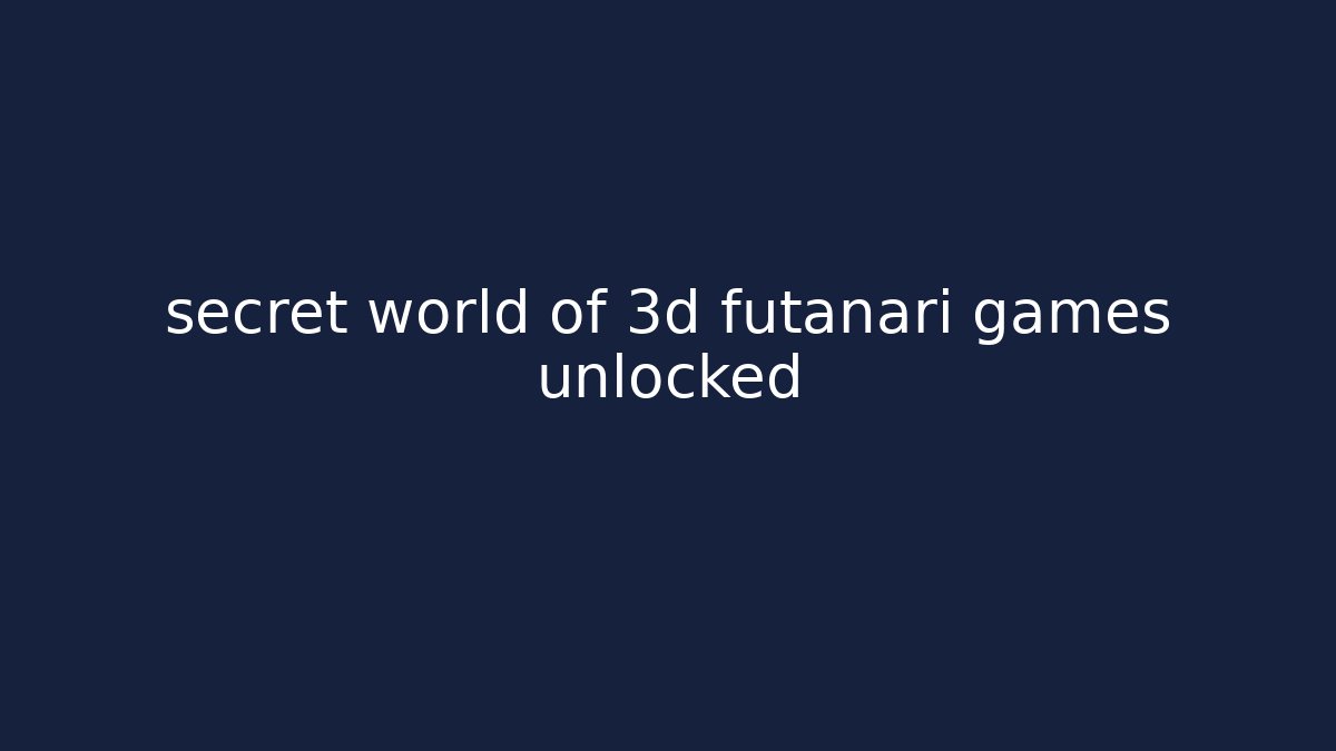 secret world of 3d futanari games unlocked
