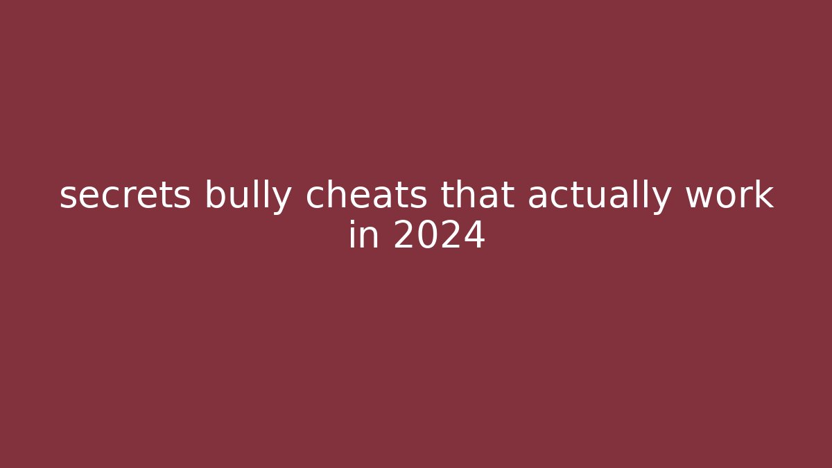 secrets bully cheats that actually work in 2024
