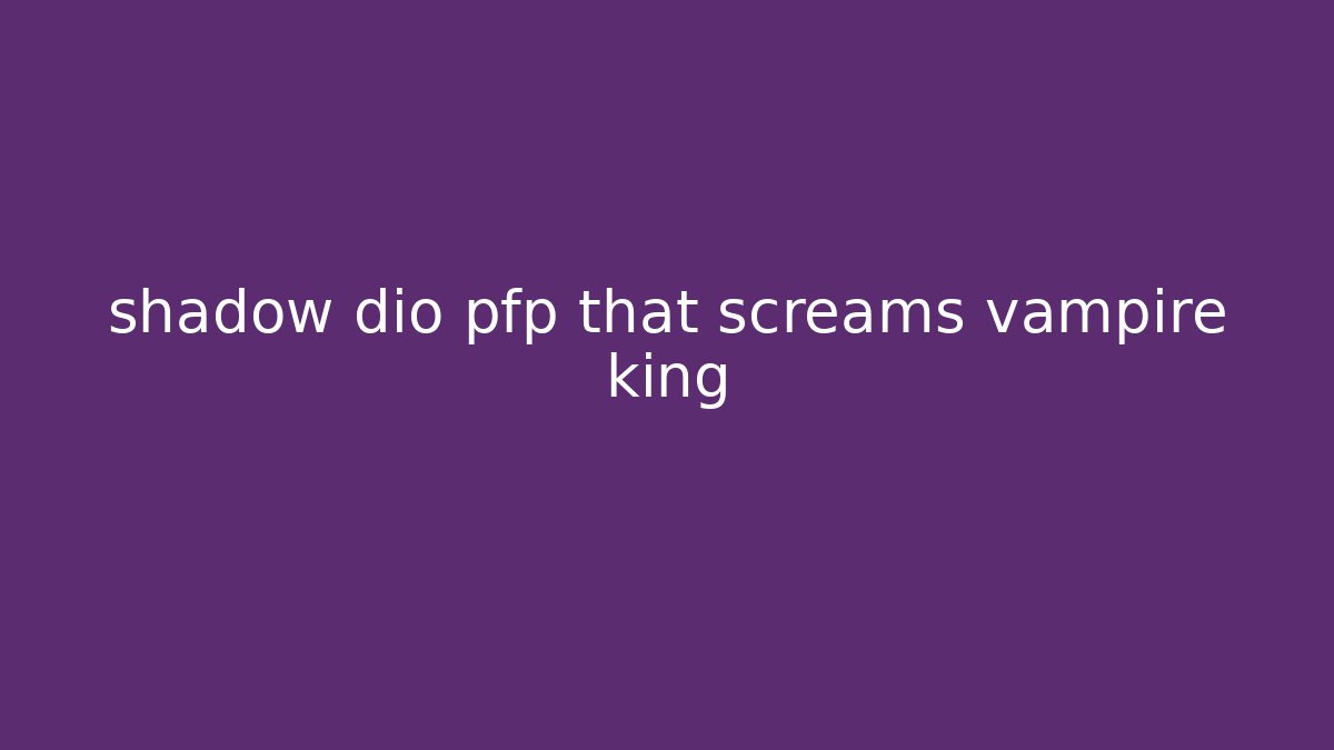 shadow dio pfp that screams vampire king