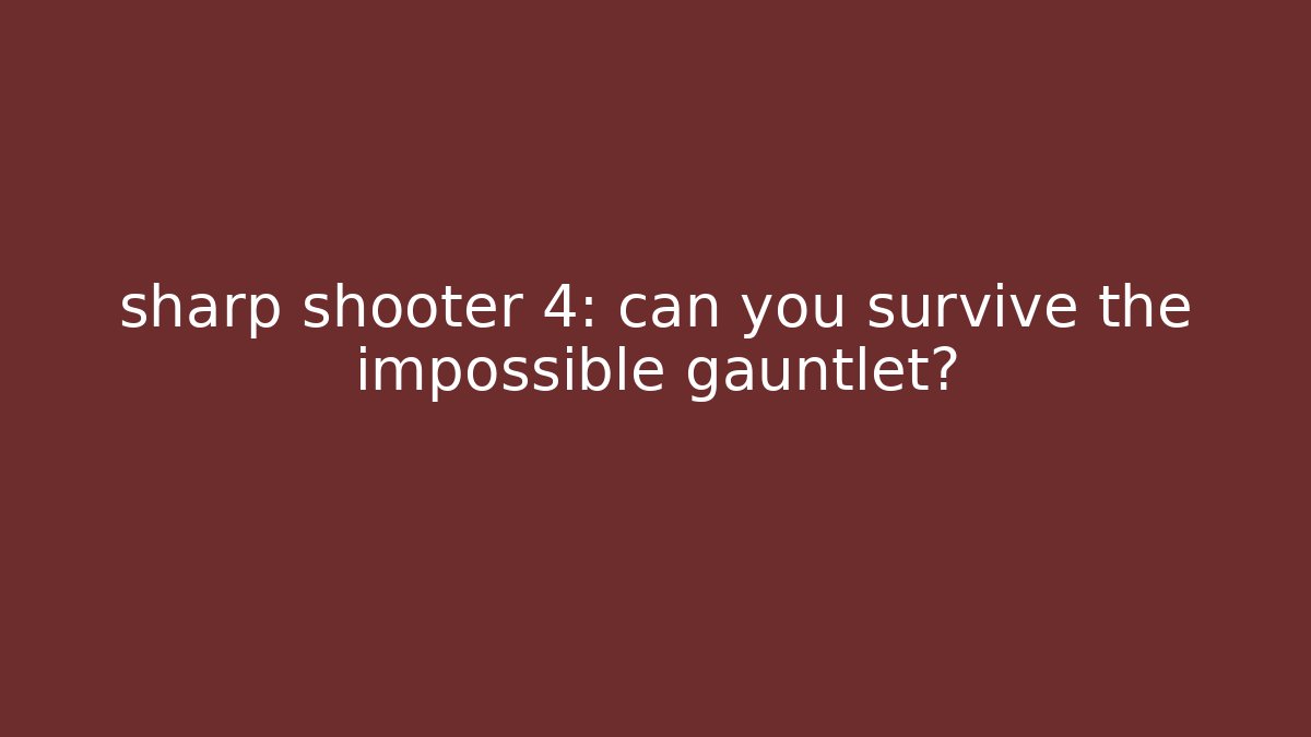 sharp shooter 4: can you survive the impossible gauntlet? - Critter Realm
