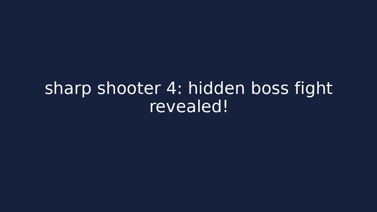 sharp shooter 4: hidden boss fight revealed！