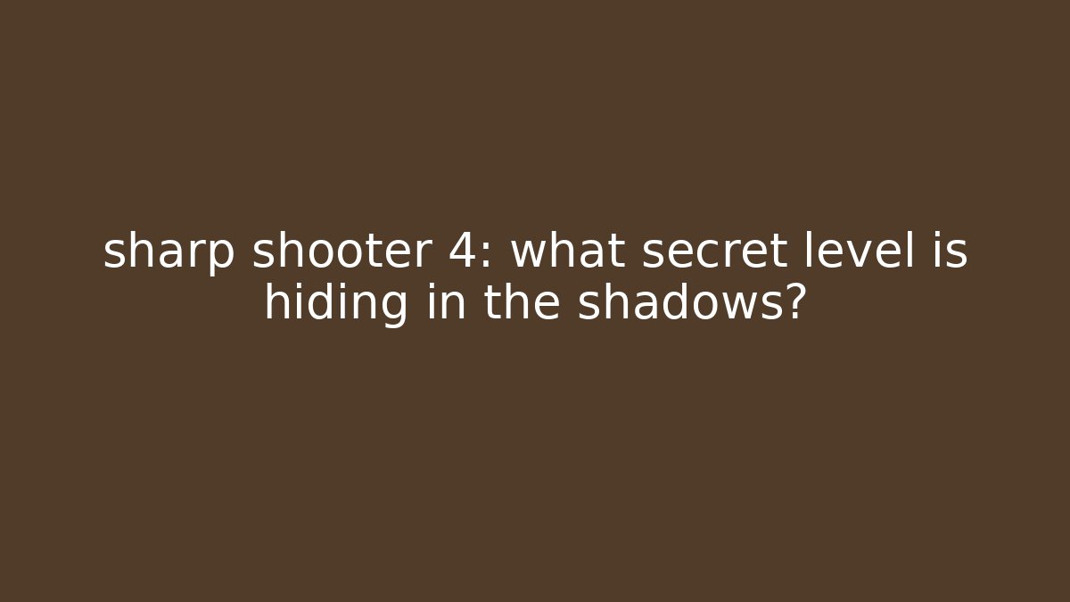 sharp shooter 4: what secret level is hiding in the shadows? - Critter Realm