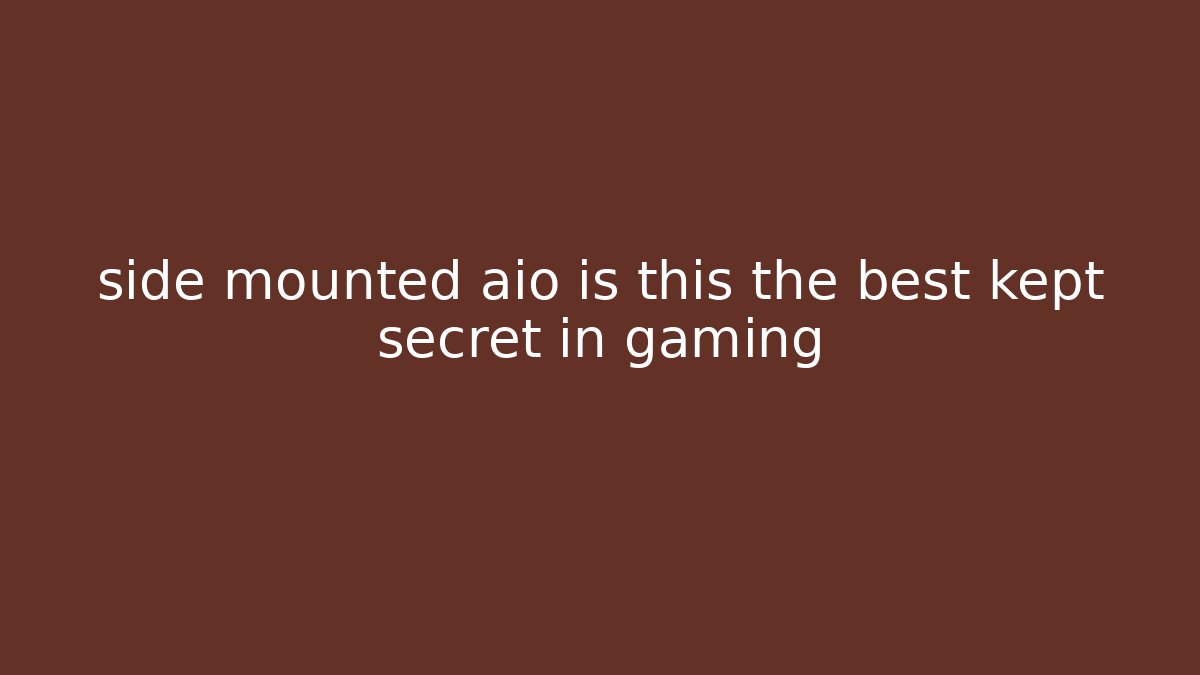 side mounted aio is this the best kept secret in gaming