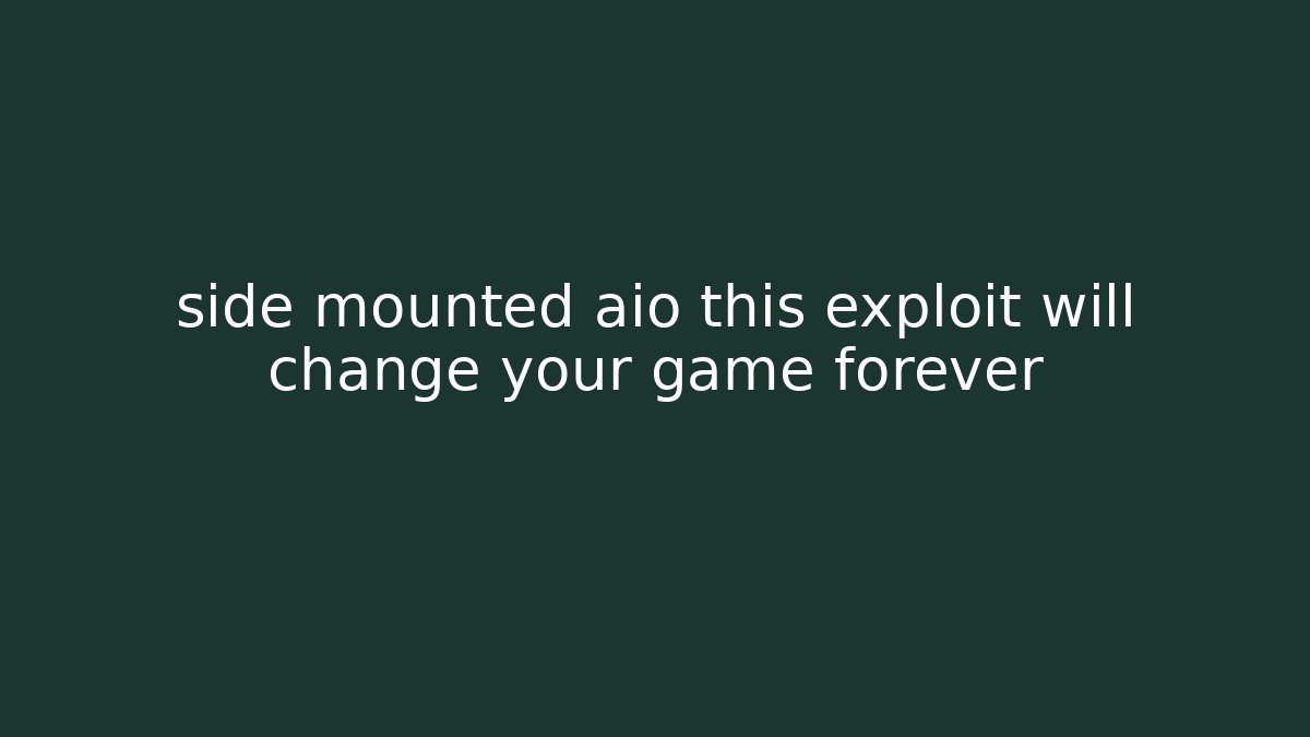 side mounted aio this exploit will change your game forever