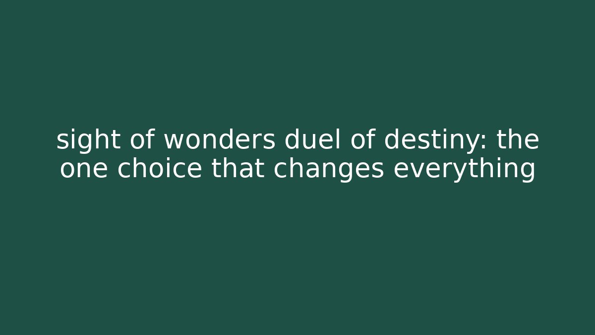 sight of wonders duel of destiny: the one choice that changes everything - Critter Realm