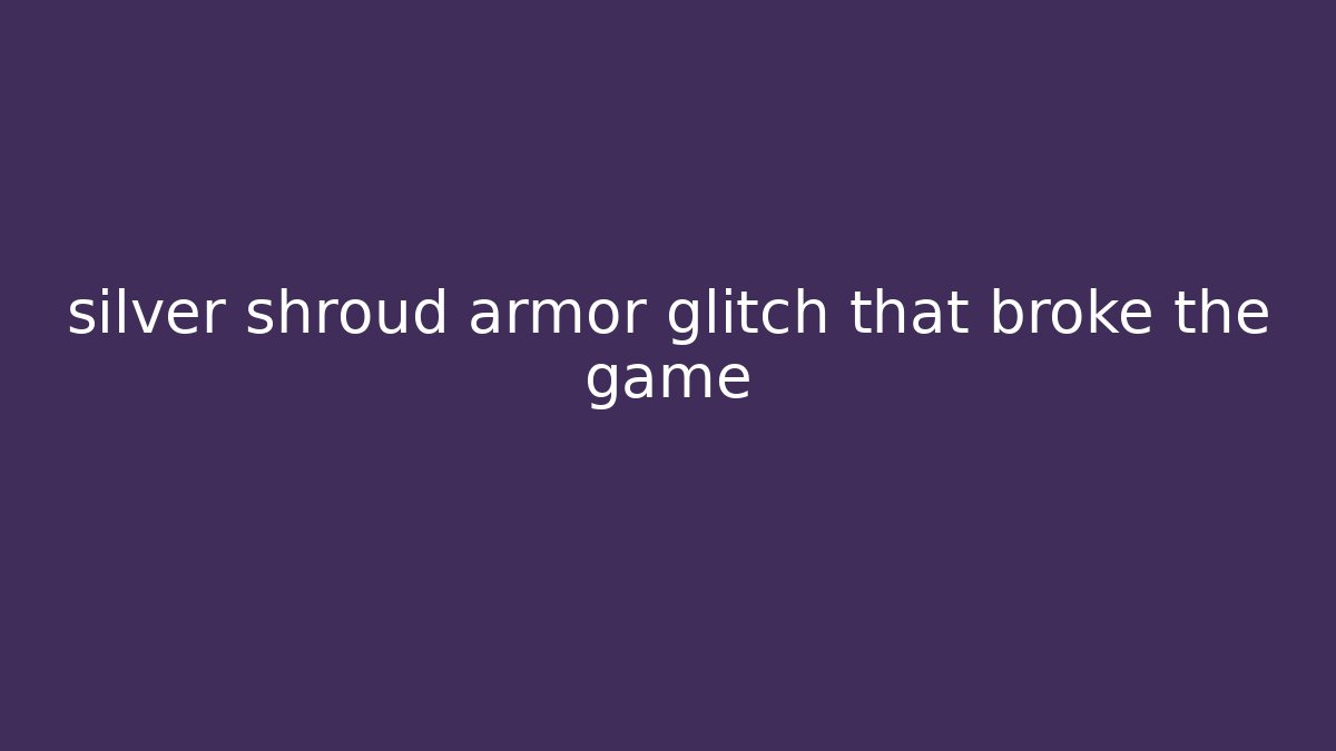 silver shroud armor glitch that broke the game - Critter Realm