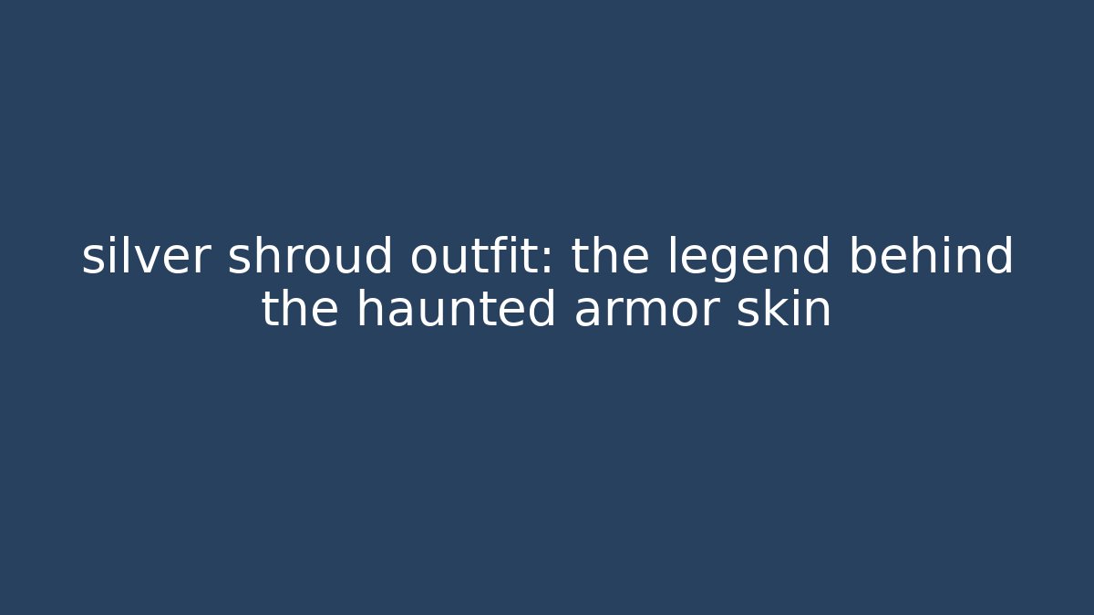 silver shroud outfit: the legend behind the haunted armor skin