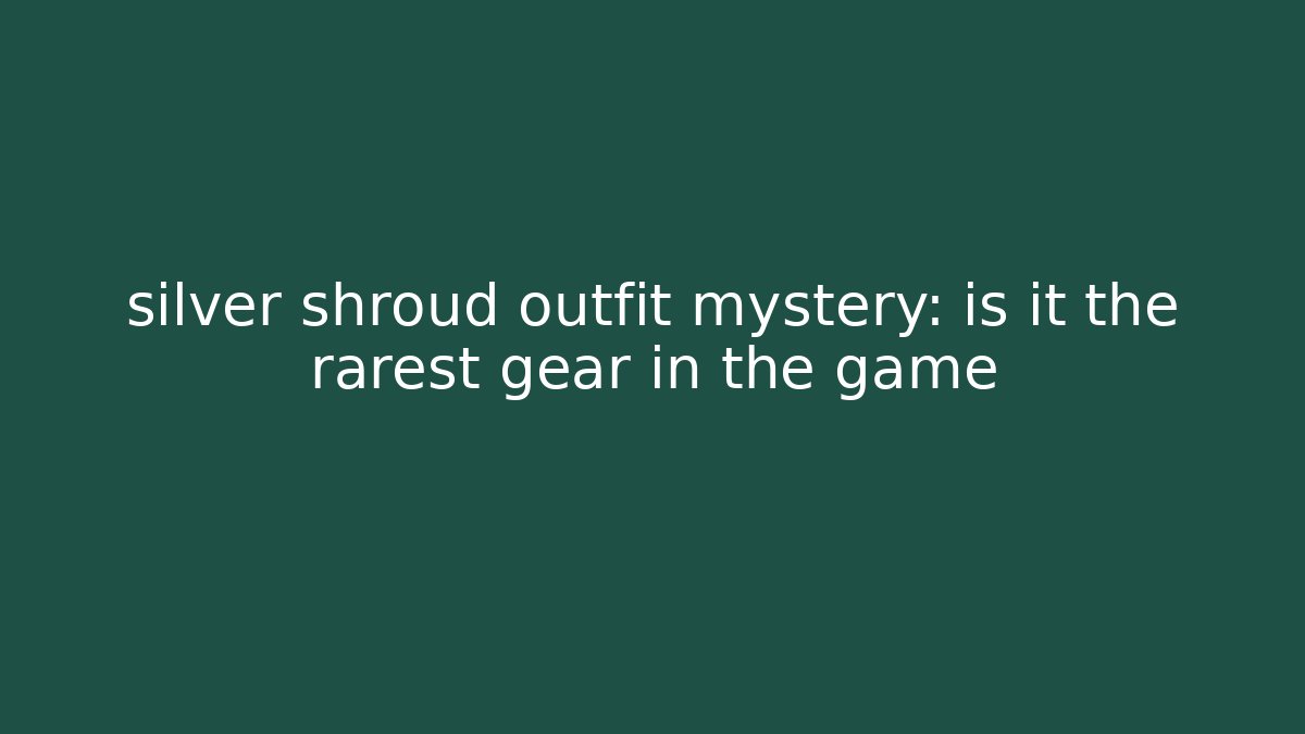 silver shroud outfit mystery: is it the rarest gear in the game