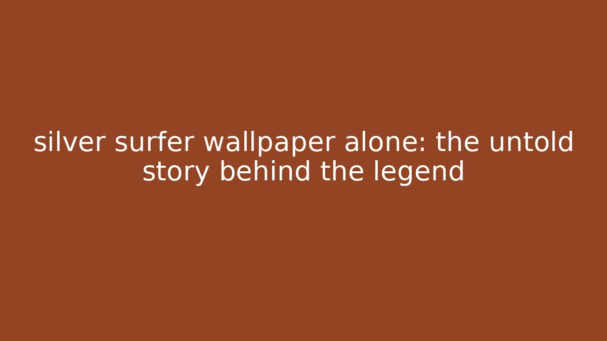 silver surfer wallpaper alone: the untold story behind the legend