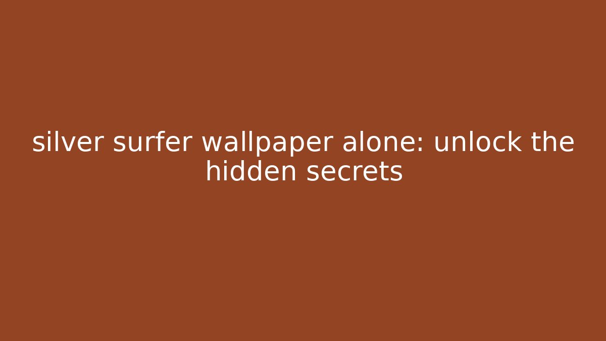 silver surfer wallpaper alone: unlock the hidden secrets