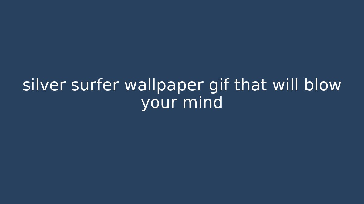 silver surfer wallpaper gif that will blow your mind - Critter Realm