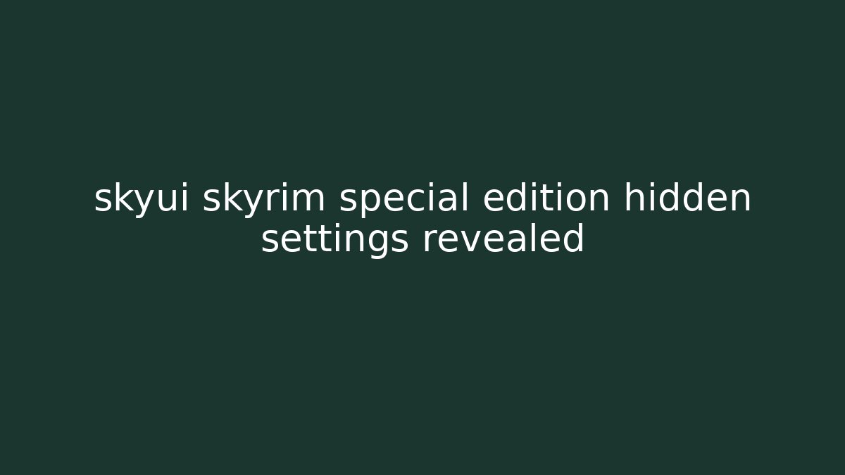 skyui skyrim special edition hidden settings revealed - Critter Realm