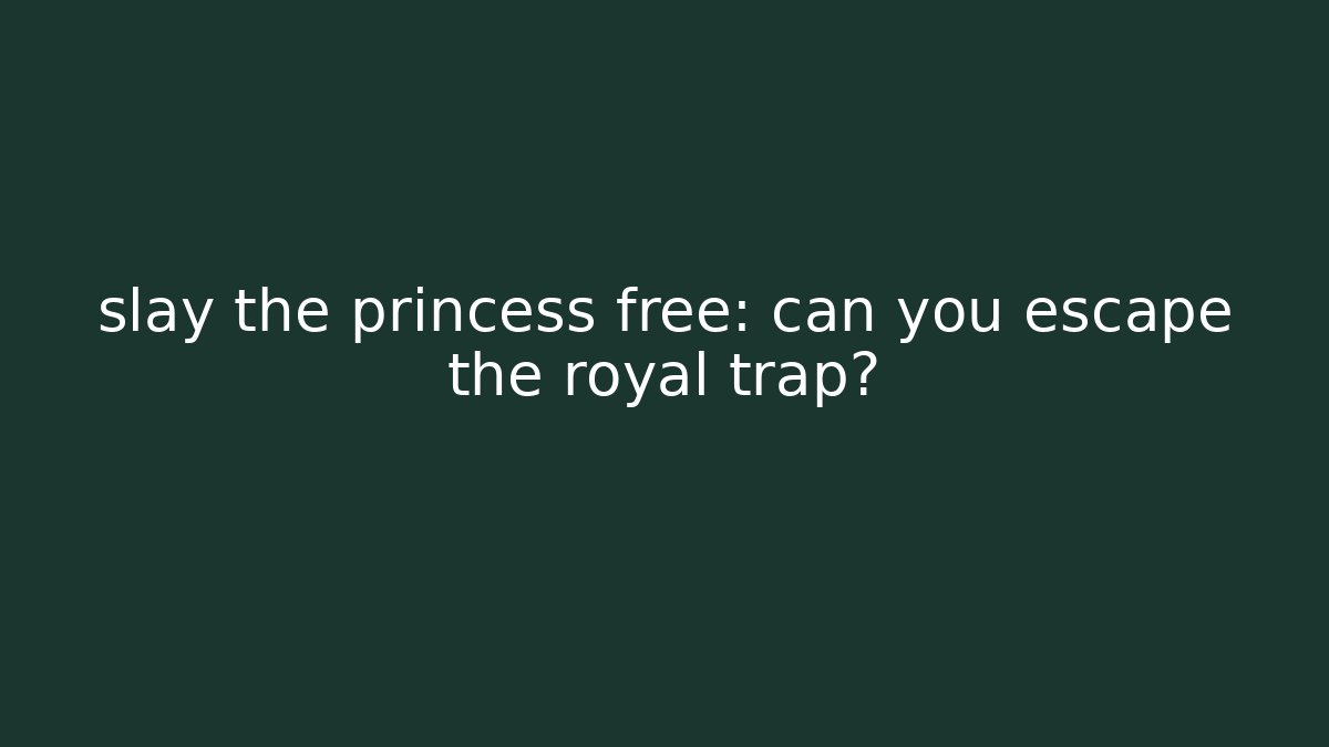 slay the princess free: can you escape the royal trap?